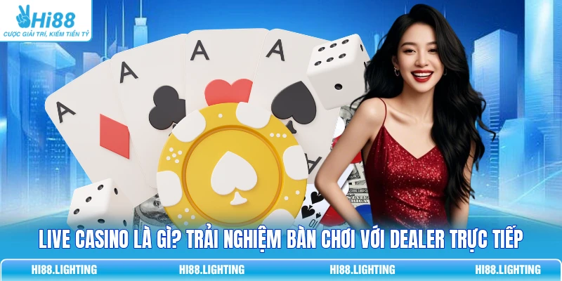 Live Casino - Khám Phá Sòng Bạc Trực Tuyến Kịch Tính